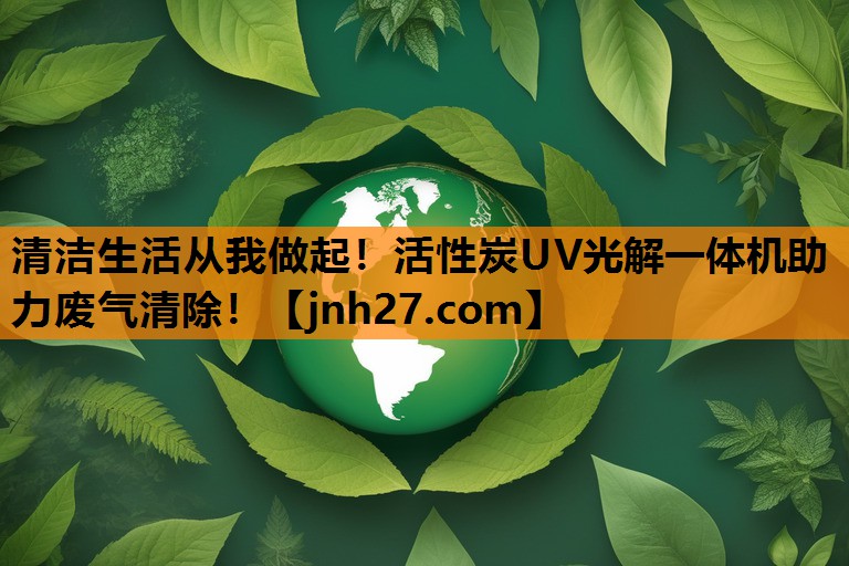 清洁生活从我做起！活性炭UV光解一体机助力废气清除！