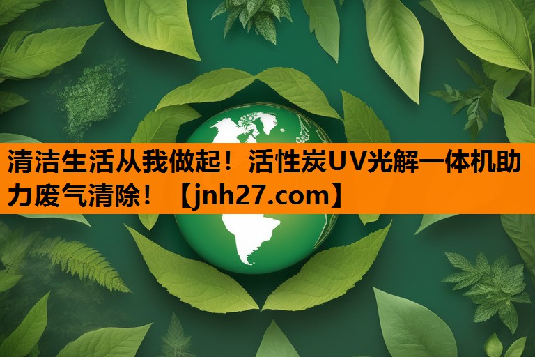 清洁生活从我做起！活性炭UV光解一体机助力废气清除！