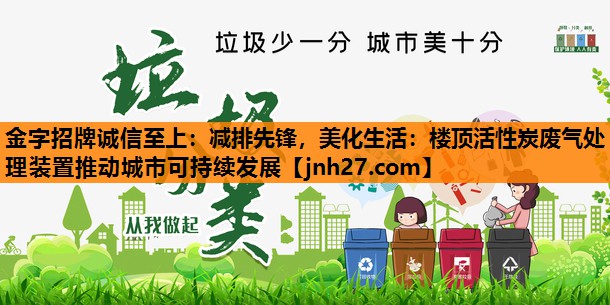 减排先锋，美化生活：楼顶活性炭废气处理装置推动城市可持续发展