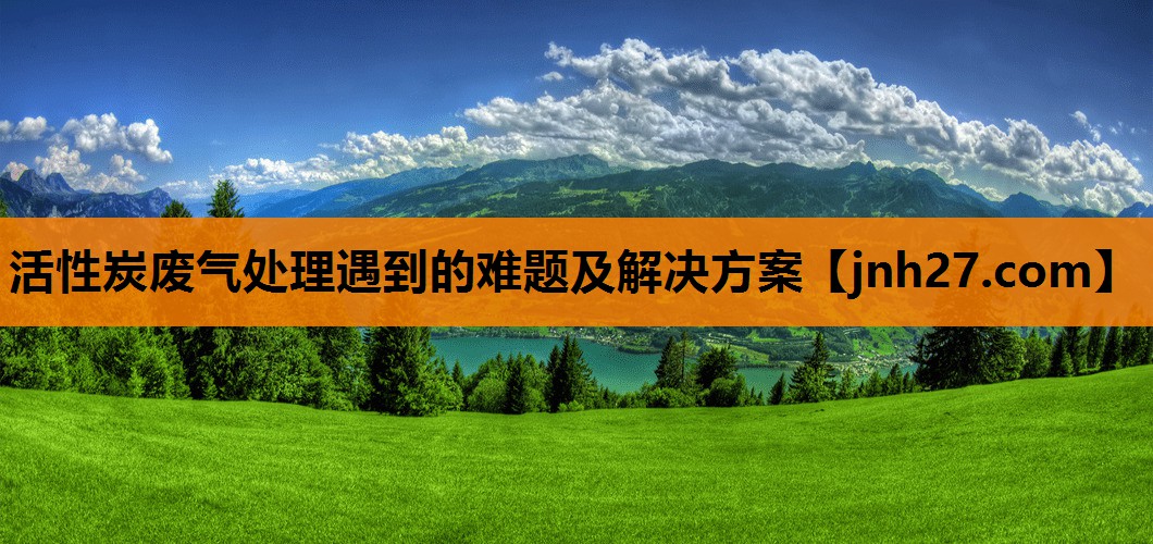 活性炭废气处理遇到的难题及解决方案